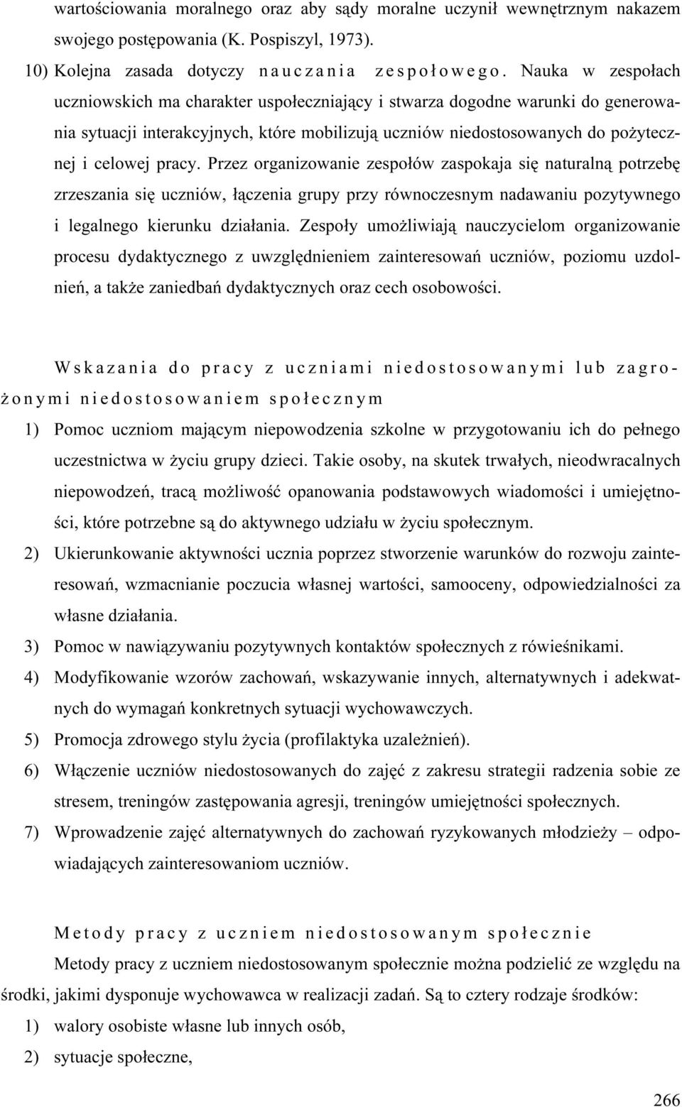 Przez organizowanie zespołów zaspokaja się naturalną potrzebę zrzeszania się uczniów, łączenia grupy przy równoczesnym nadawaniu pozytywnego i legalnego kierunku działania.