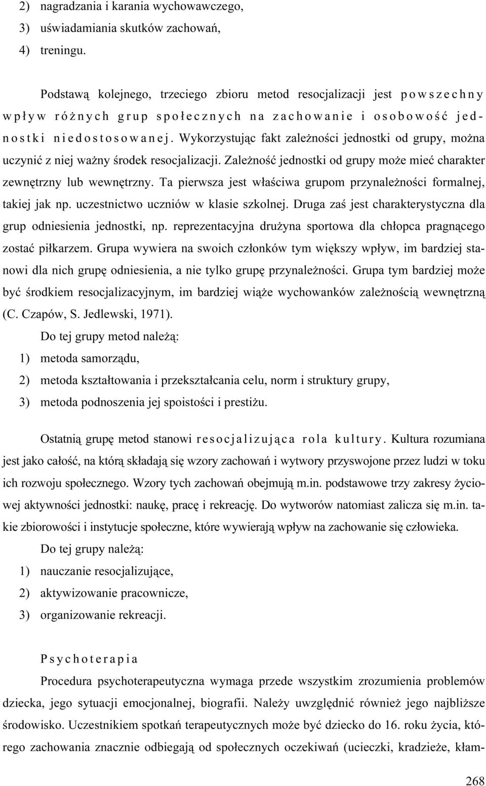 Wykorzystując fakt zależności jednostki od grupy, można uczynić z niej ważny środek resocjalizacji. Zależność jednostki od grupy może mieć charakter zewnętrzny lub wewnętrzny.