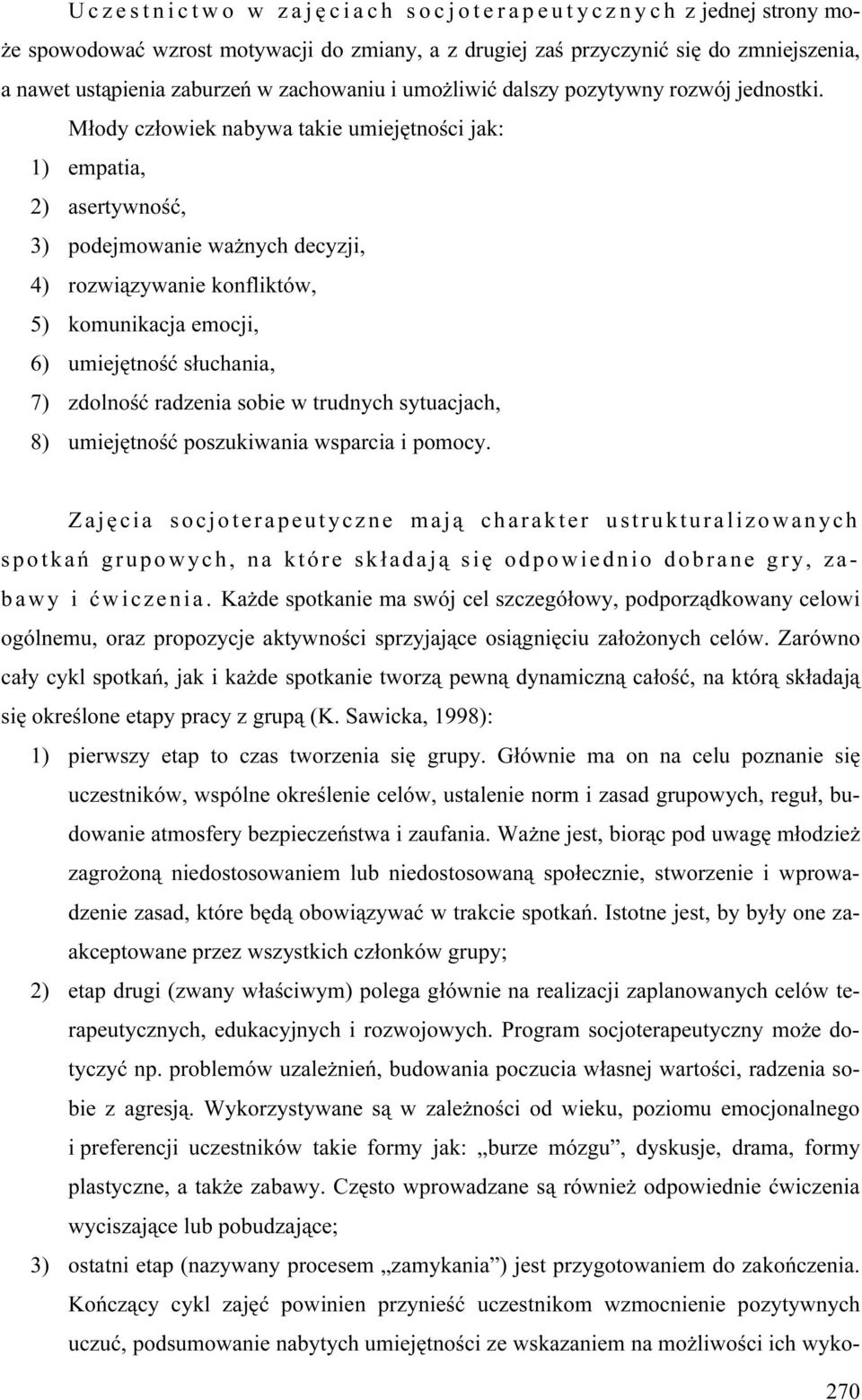 Młody człowiek nabywa takie umiejętności jak: 1) empatia, 2) asertywność, 3) podejmowanie ważnych decyzji, 4) rozwiązywanie konfliktów, 5) komunikacja emocji, 6) umiejętność słuchania, 7) zdolność