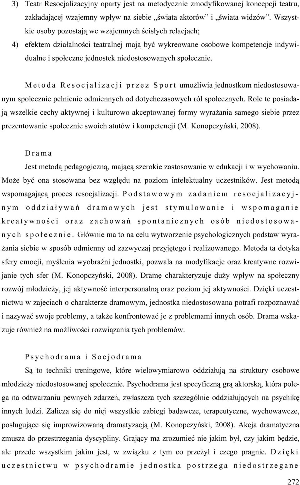 Metoda Resocjalizacji przez Sport umożliwia jednostkom niedostosowanym społecznie pełnienie odmiennych od dotychczasowych ról społecznych.