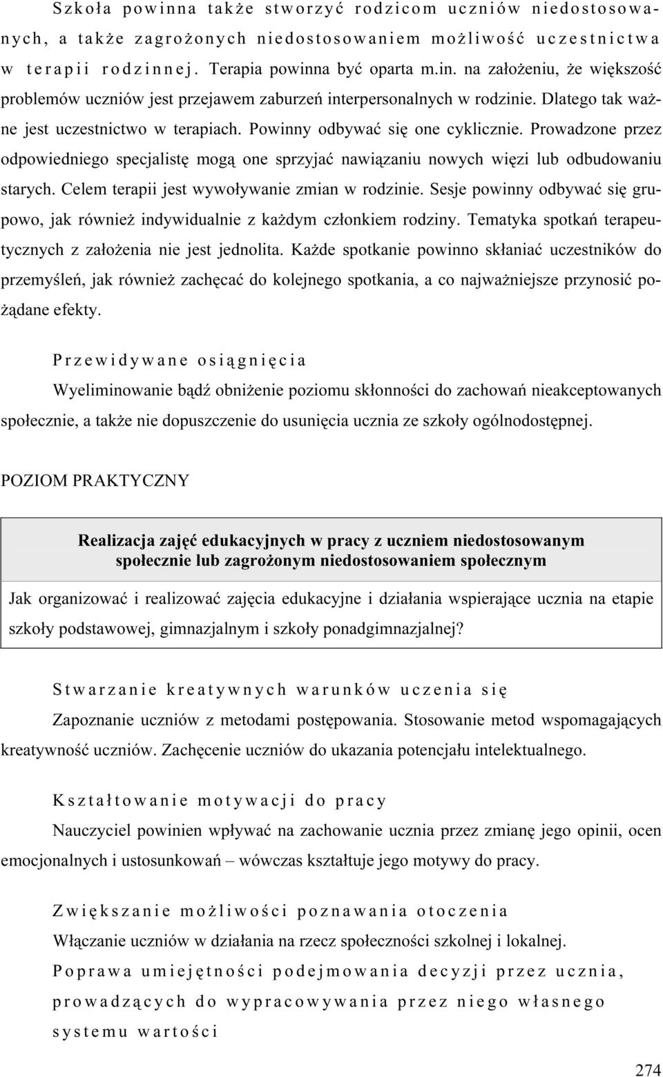 Celem terapii jest wywoływanie zmian w rodzinie. Sesje powinny odbywać się grupowo, jak również indywidualnie z każdym członkiem rodziny.