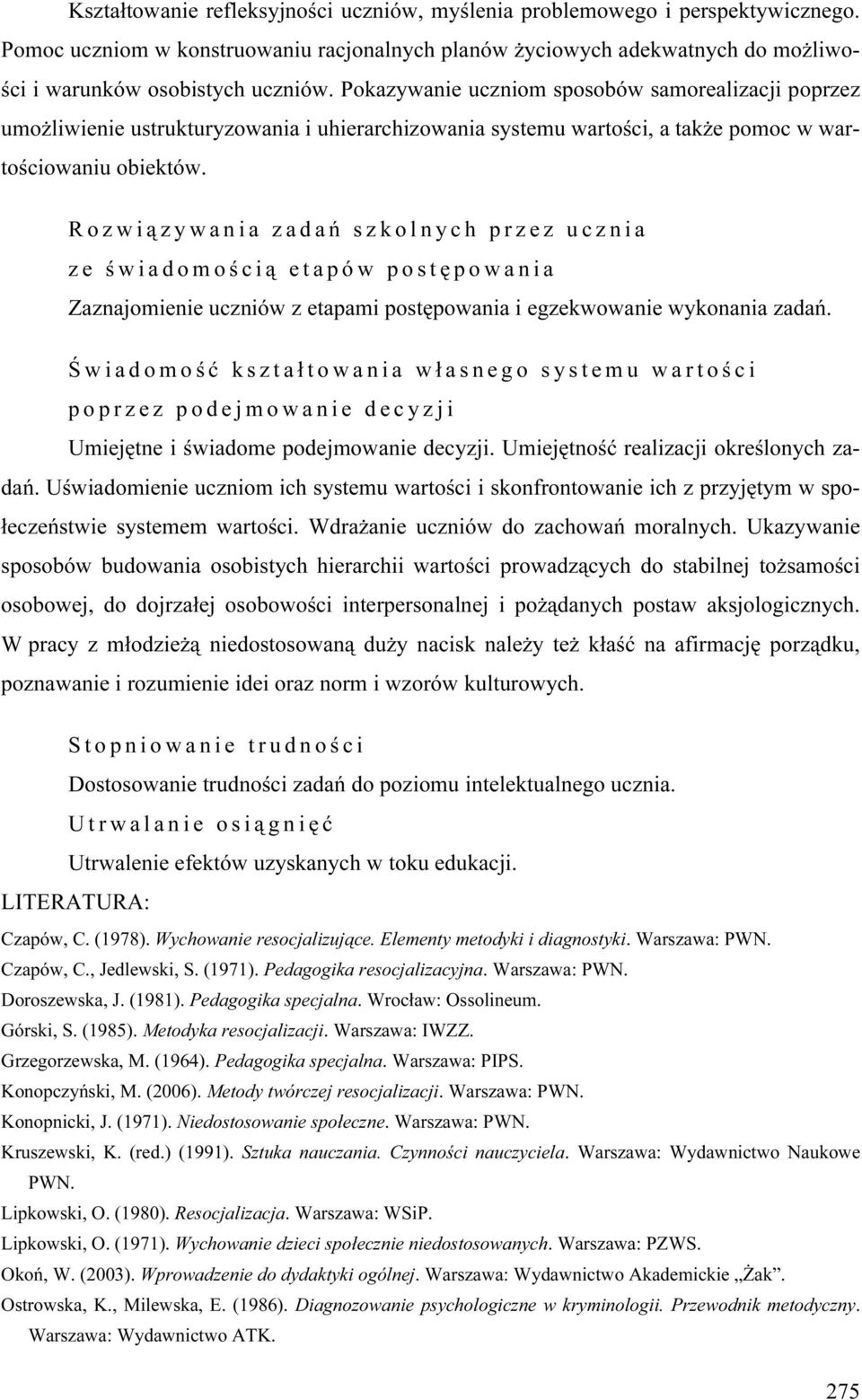 Rozwiązywania zadań szkolnych przez ucznia ze świadomością etapów postępowania Zaznajomienie uczniów z etapami postępowania i egzekwowanie wykonania zadań.