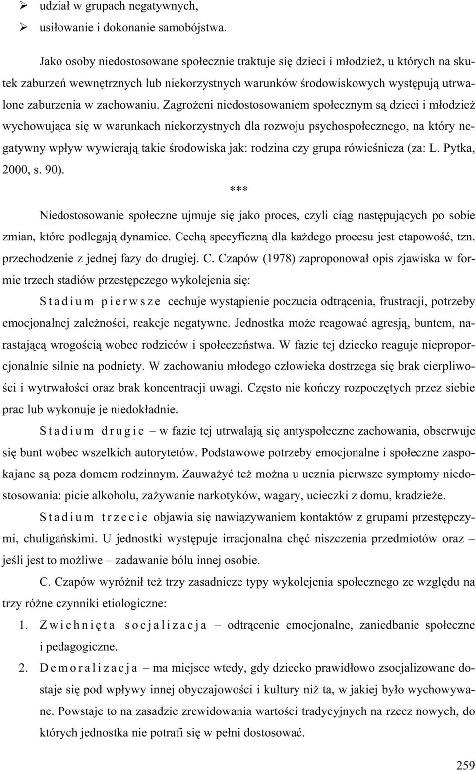 Zagrożeni niedostosowaniem społecznym są dzieci i młodzież wychowująca się w warunkach niekorzystnych dla rozwoju psychospołecznego, na który negatywny wpływ wywierają takie środowiska jak: rodzina