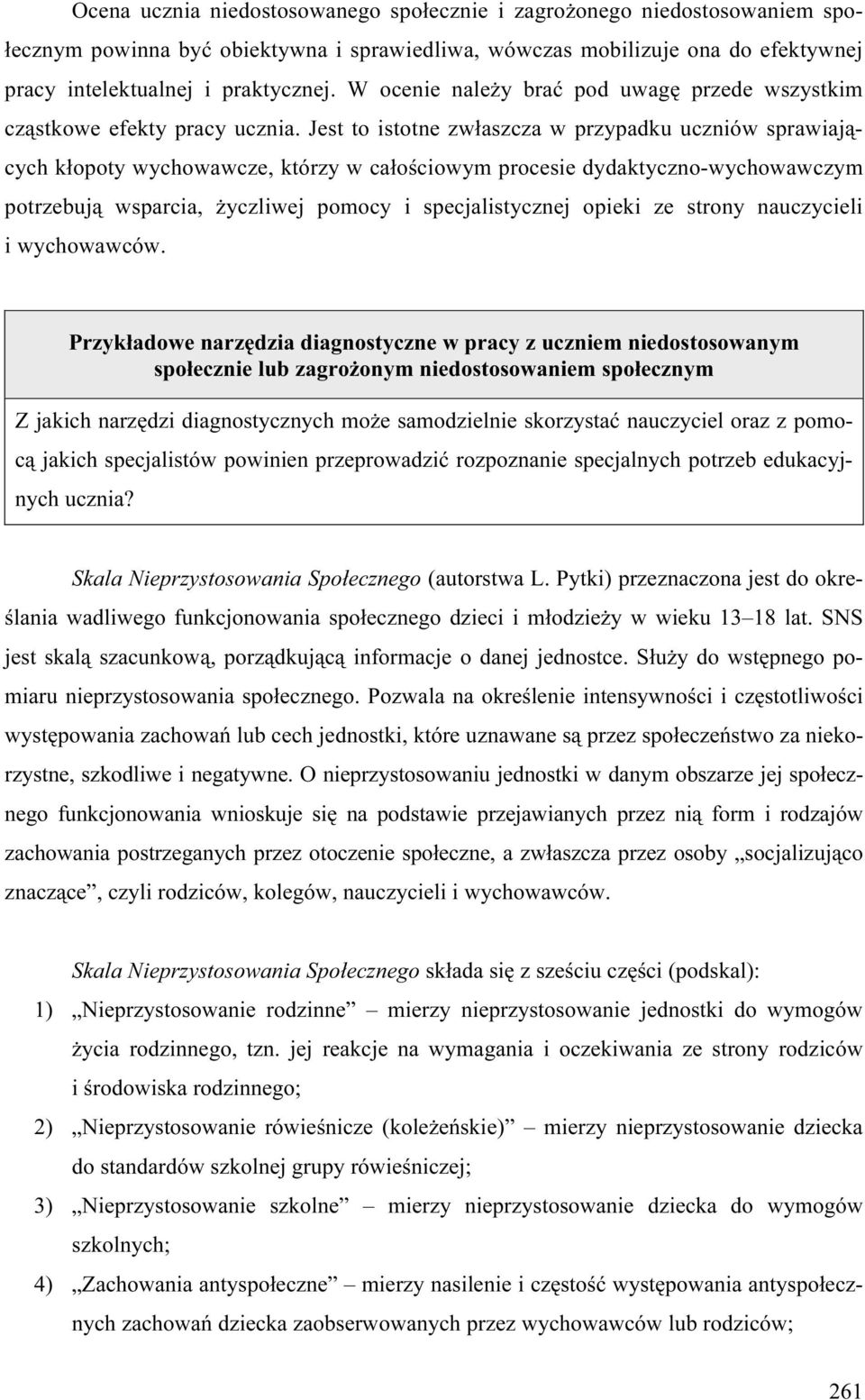 Jest to istotne zwłaszcza w przypadku uczniów sprawiających kłopoty wychowawcze, którzy w całościowym procesie dydaktyczno-wychowawczym potrzebują wsparcia, życzliwej pomocy i specjalistycznej opieki