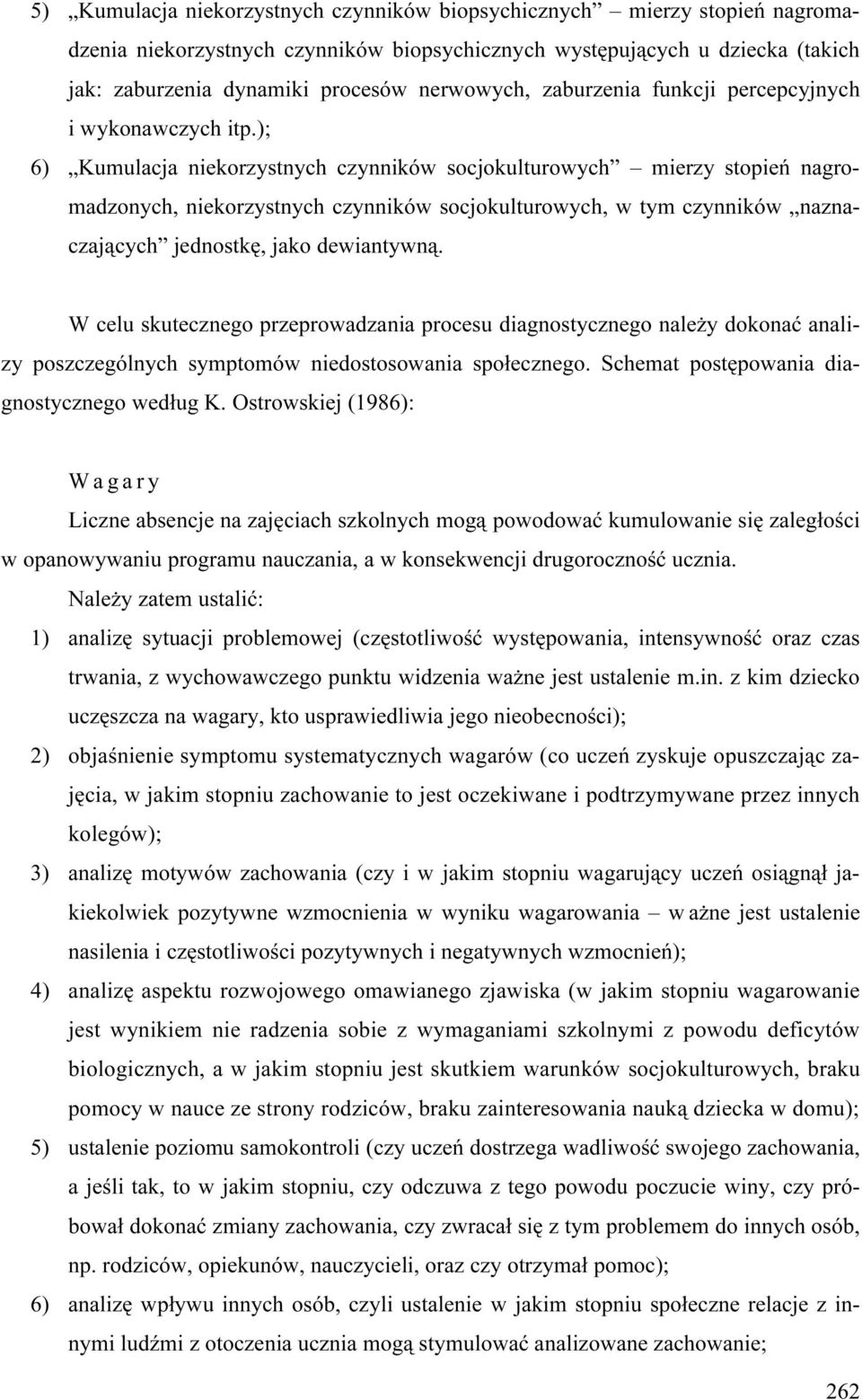 ); 6) Kumulacja niekorzystnych czynników socjokulturowych mierzy stopień nagromadzonych, niekorzystnych czynników socjokulturowych, w tym czynników naznaczających jednostkę, jako dewiantywną.