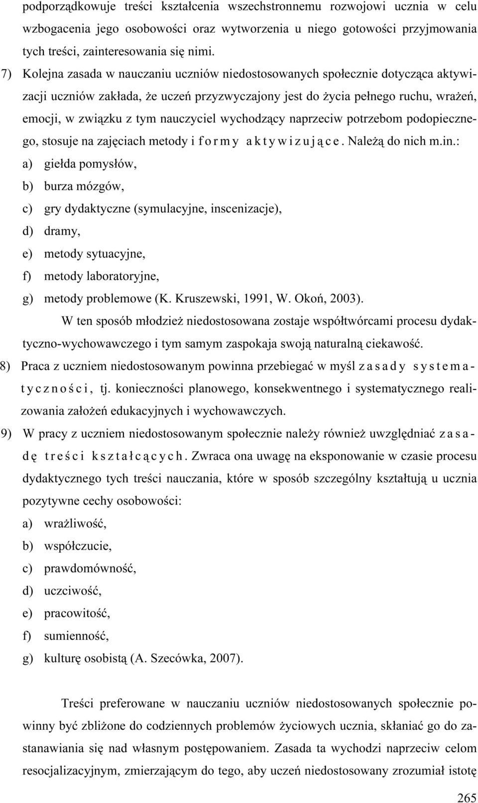 nauczyciel wychodzący naprzeciw potrzebom podopiecznego, stosuje na zajęciach metody i formy aktywizujące. Należą do nich m.in.