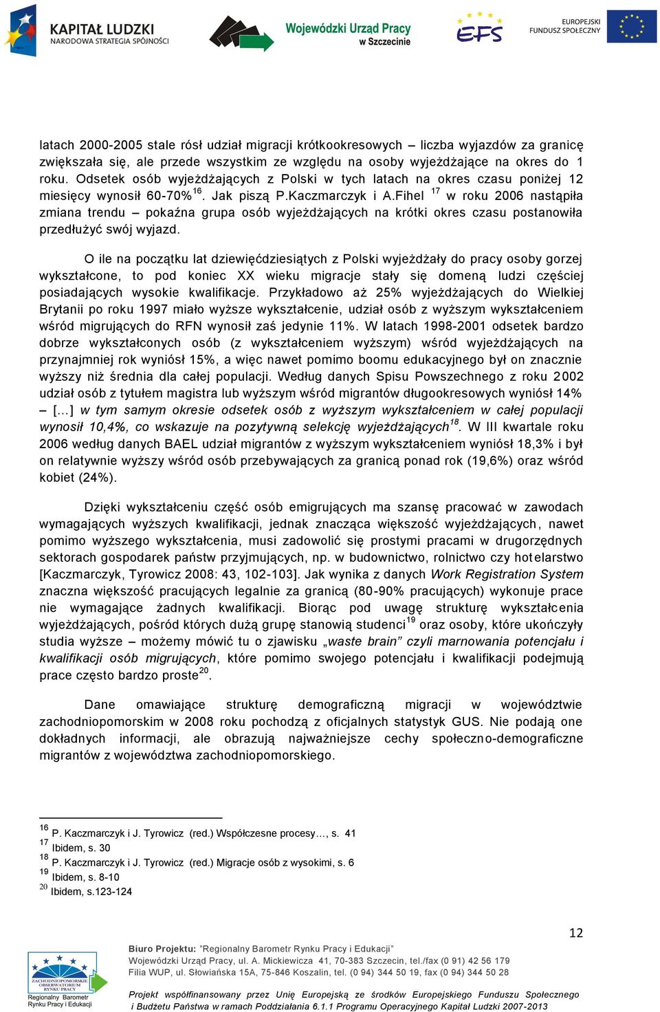 Fihel 17 w roku 2006 nastąpiła zmiana trendu pokaźna grupa osób wyjeżdżających na krótki okres czasu postanowiła przedłużyć swój wyjazd.