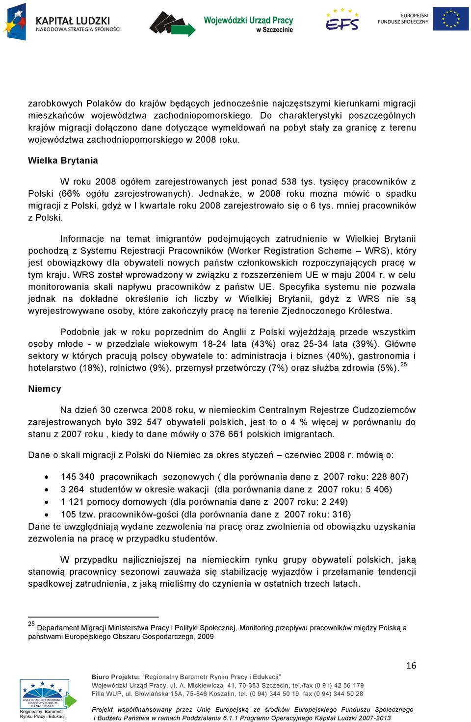 Wielka Brytania W roku 2008 ogółem zarejestrowanych jest ponad 538 tys. tysięcy pracowników z Polski (66% ogółu zarejestrowanych).