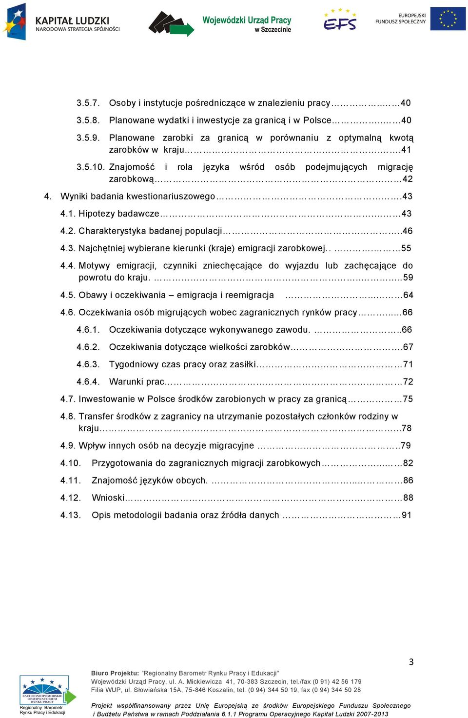 43 4.1. Hipotezy badawcze. 43 4.2. Charakterystyka badanej populacji..46 4.3. Najchętniej wybierane kierunki (kraje) emigracji zarobkowej... 55 4.4. Motywy emigracji, czynniki zniechęcające do wyjazdu lub zachęcające do powrotu do kraju.