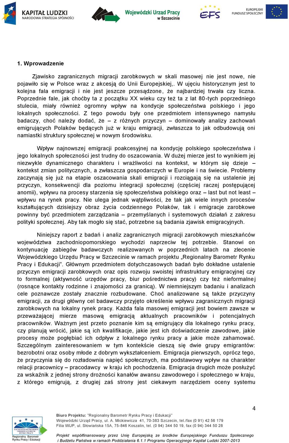 Poprzednie fale, jak choćby ta z początku XX wieku czy też ta z lat 80-tych poprzedniego stulecia, miały również ogromny wpływ na kondycje społeczeństwa polskiego i jego lokalnych społeczności.