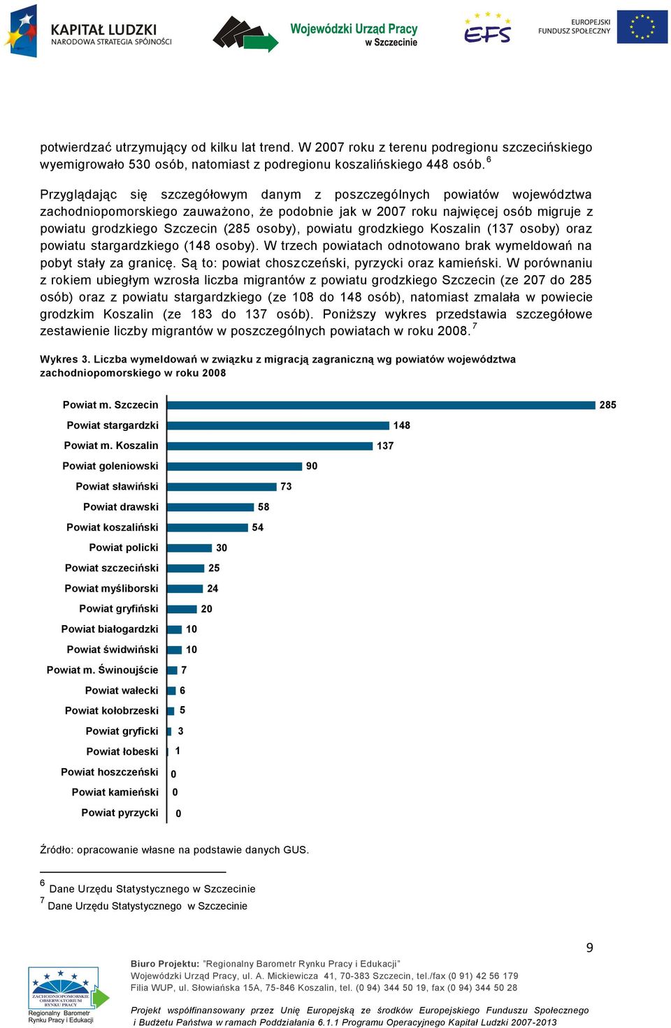 osoby), powiatu grodzkiego Koszalin (137 osoby) oraz powiatu stargardzkiego (148 osoby). W trzech powiatach odnotowano brak wymeldowań na pobyt stały za granicę.