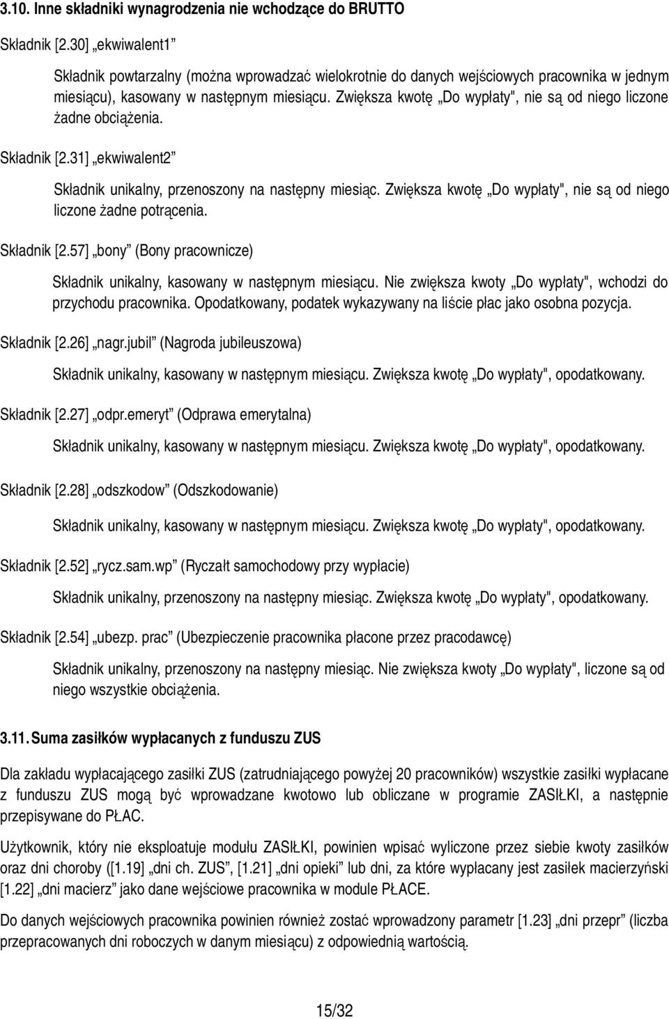 Zwiększa kwotę Do wypłaty", nie są od niego liczone żadne obciążenia. Składnik [2.31] ekwiwalent2 Składnik unikalny, przenoszony na następny miesiąc.