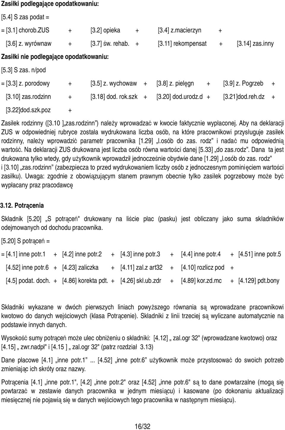 urodz.d + [3.21]dod.reh.dz + [3.22]dod.szk.poz + Zasiłek rodzinny ([3.10 ] zas.rodzinn ) należy wprowadzać w kwocie faktycznie wypłaconej.