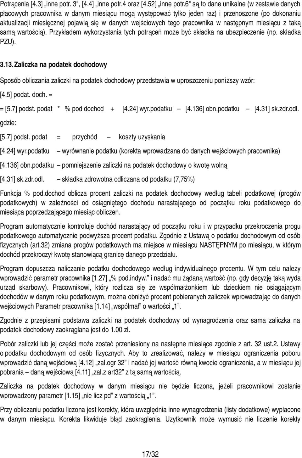 tego pracownika w następnym miesiącu z taką samą wartością). Przykładem wykorzystania tych potrąceń może być składka na ubezpieczenie (np. składka PZU). 3.13.