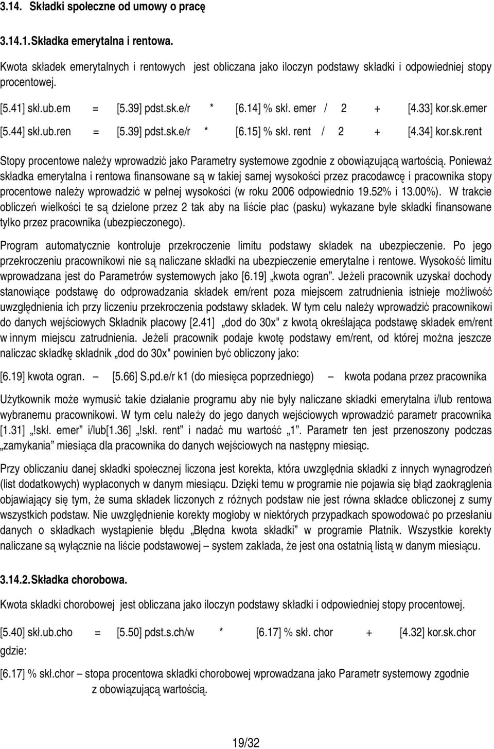 Ponieważ składka emerytalna i rentowa finansowane są w takiej samej wysokości przez pracodawcę i pracownika stopy procentowe należy wprowadzić w pełnej wysokości (w roku 2006 odpowiednio 19.52% i 13.