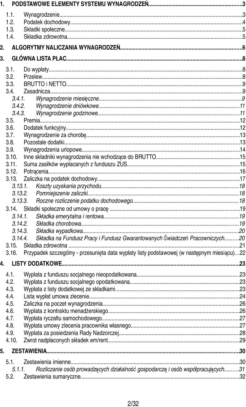 ..11 3.5. Premia...12 3.6. Dodatek funkcyjny...12 3.7. Wynagrodzenie za chorobę...13 3.8. Pozostałe dodatki...13 3.9. Wynagrodzenia urlopowe...14 3.10.