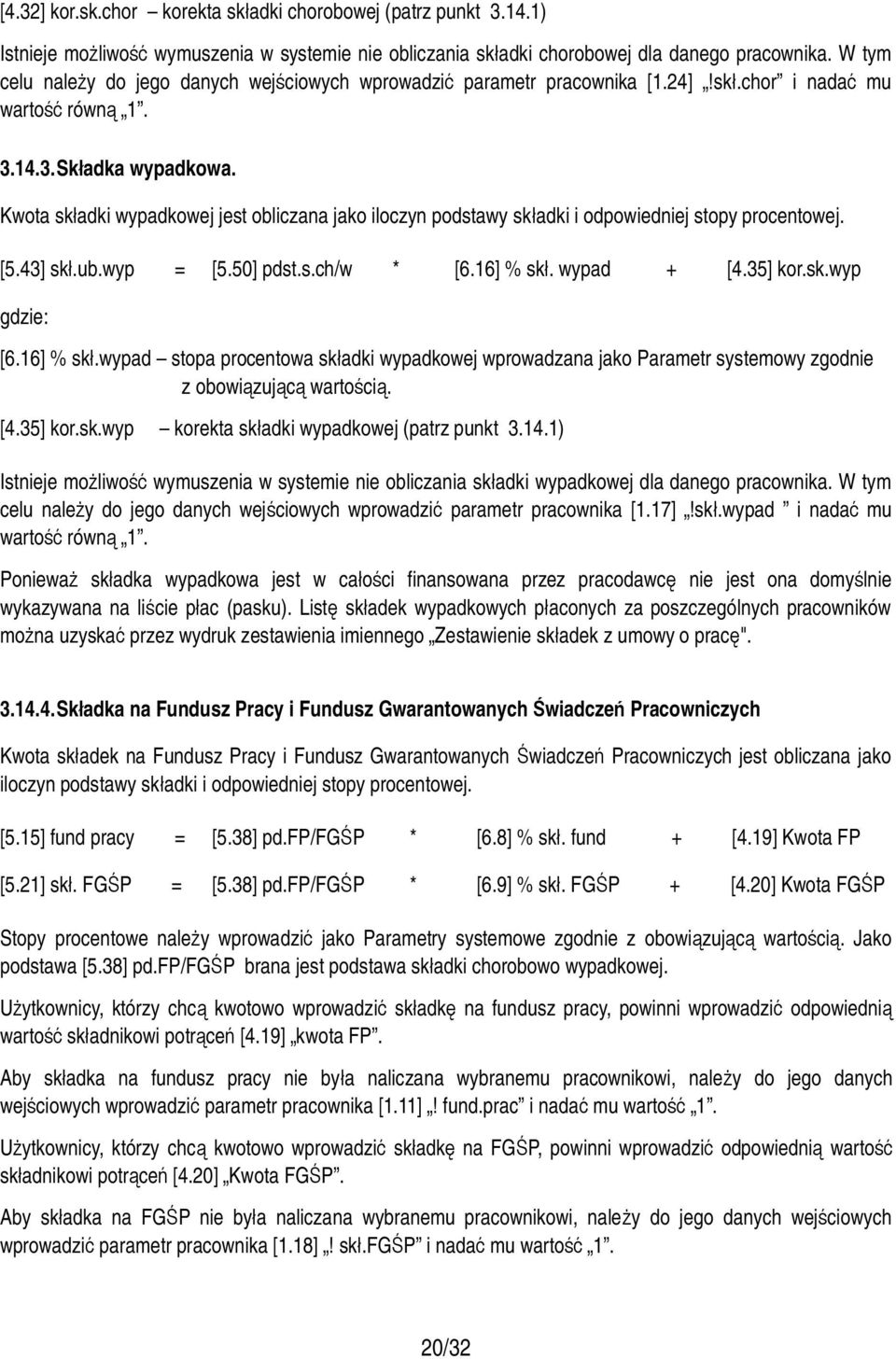 Kwota składki wypadkowej jest obliczana jako iloczyn podstawy składki i odpowiedniej stopy procentowej. [5.43] skł.ub.wyp = [5.50] pdst.s.ch/w * [6.16] % skł. wypad + [4.35] kor.sk.wyp gdzie: [6.