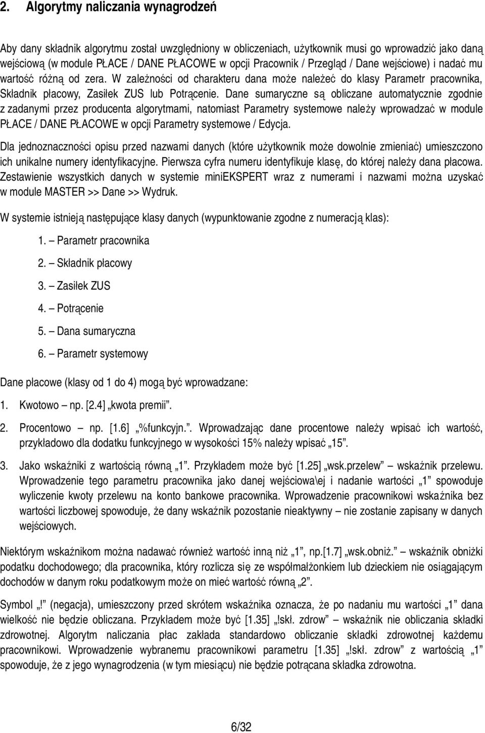 Dane sumaryczne są obliczane automatycznie zgodnie z zadanymi przez producenta algorytmami, natomiast Parametry systemowe należy wprowadzać w module PŁACE / DANE PŁACOWE w opcji Parametry systemowe /