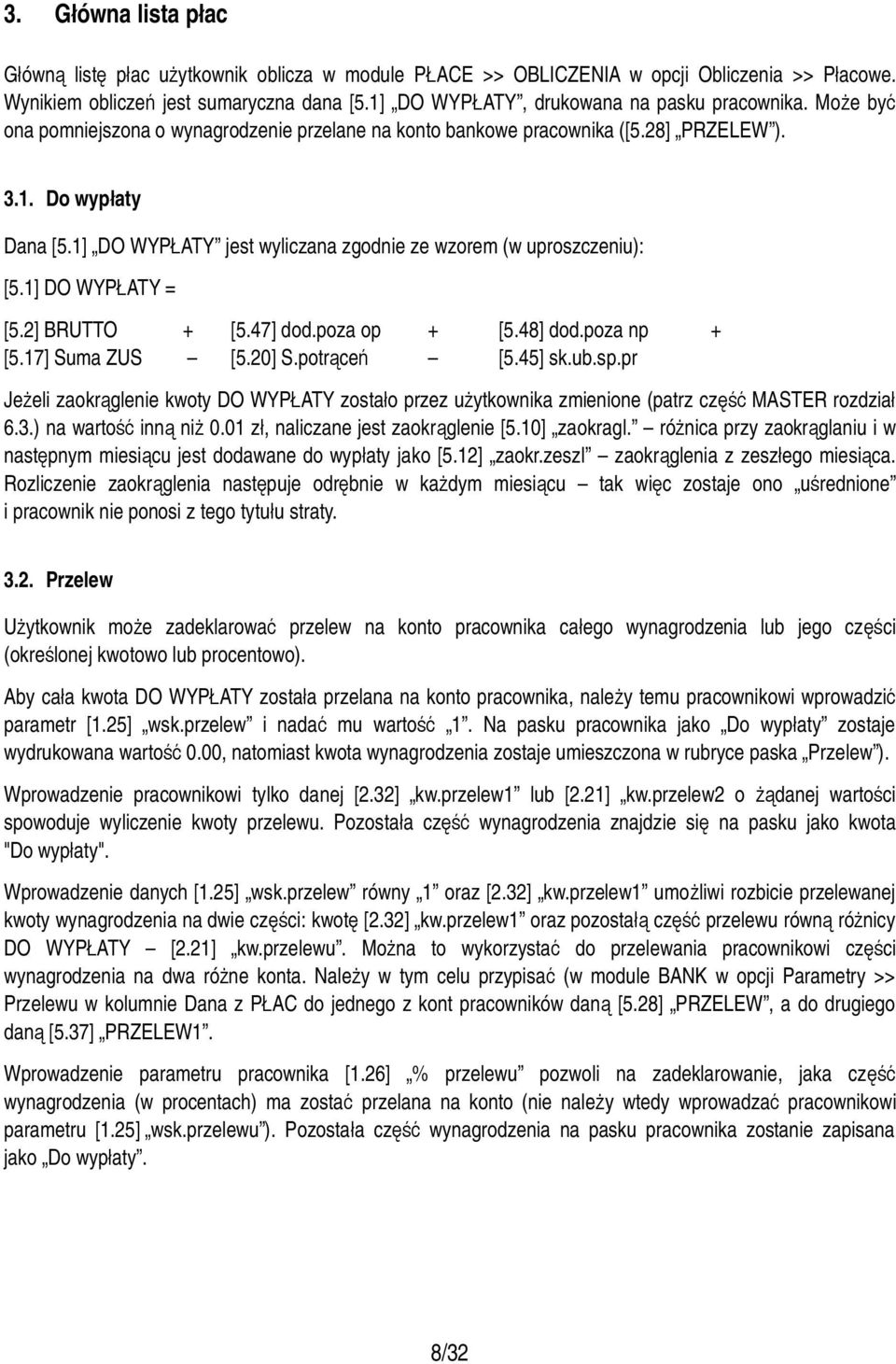 1] DO WYPŁATY jest wyliczana zgodnie ze wzorem (w uproszczeniu): [5.1] DO WYPŁATY = [5.2] BRUTTO + [5.47] dod.poza op + [5.48] dod.poza np + [5.17] Suma ZUS [5.20] S.potrąceń [5.45] sk.ub.sp.