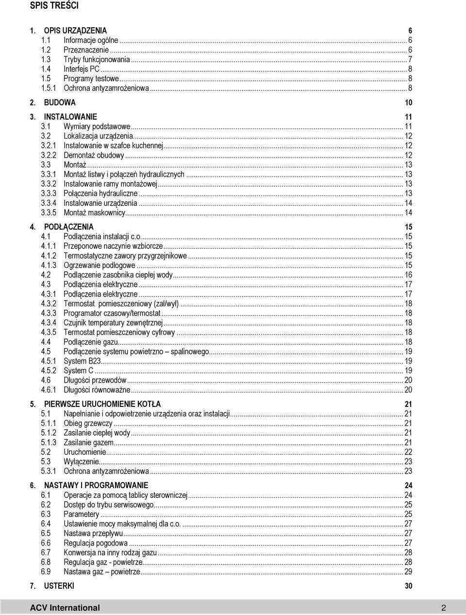 .. 13 3.3.2 Instalowanie ramy montażowej... 13 3.3.3 Połączenia hydrauliczne... 13 3.3.4 Instalowanie urządzenia... 14 3.3.5 Montaż maskownicy... 14 4. PODŁĄCZENIA 15 4.1 Podłączenia instalacji c.o.... 15 4.1.1 Przeponowe naczynie wzbiorcze.