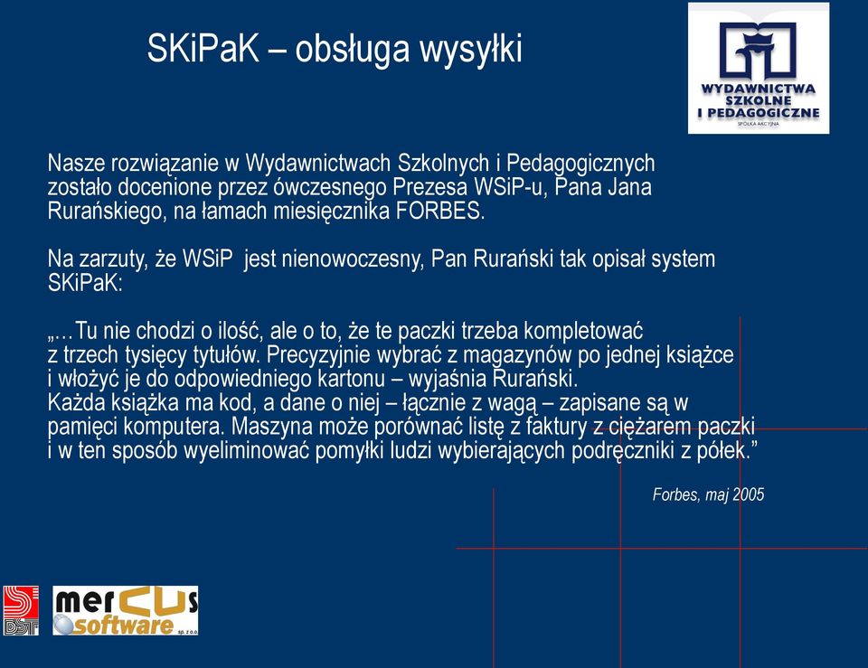 Na zarzuty, że WSiP jest nienowoczesny, Pan Rurański tak opisał system SKiPaK: Tu nie chodzi o ilość, ale o to, że te paczki trzeba kompletować z trzech tysięcy tytułów.