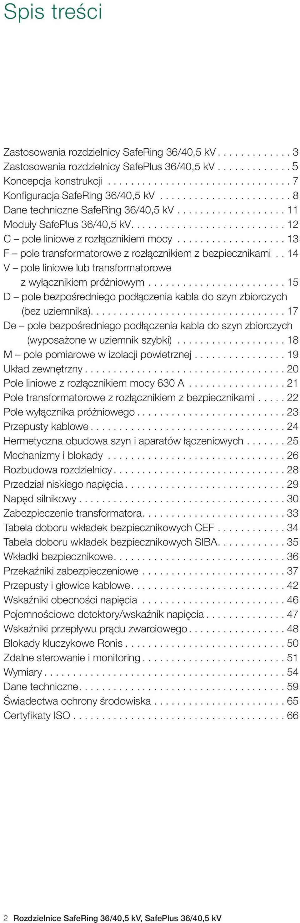 .................. 13 F pole transformatorowe z rozłącznikiem z bezpiecznikami.. 14 V pole liniowe lub transformatorowe z wyłącznikiem próżniowym.