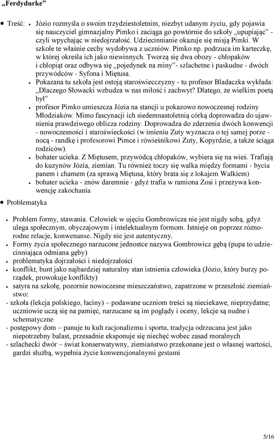 Tworzą się dwa obozy - chłopaków i chłopiąt oraz odbywa się pojedynek na miny - szlachetne i paskudne - dwóch przywódców - Syfona i Miętusa.