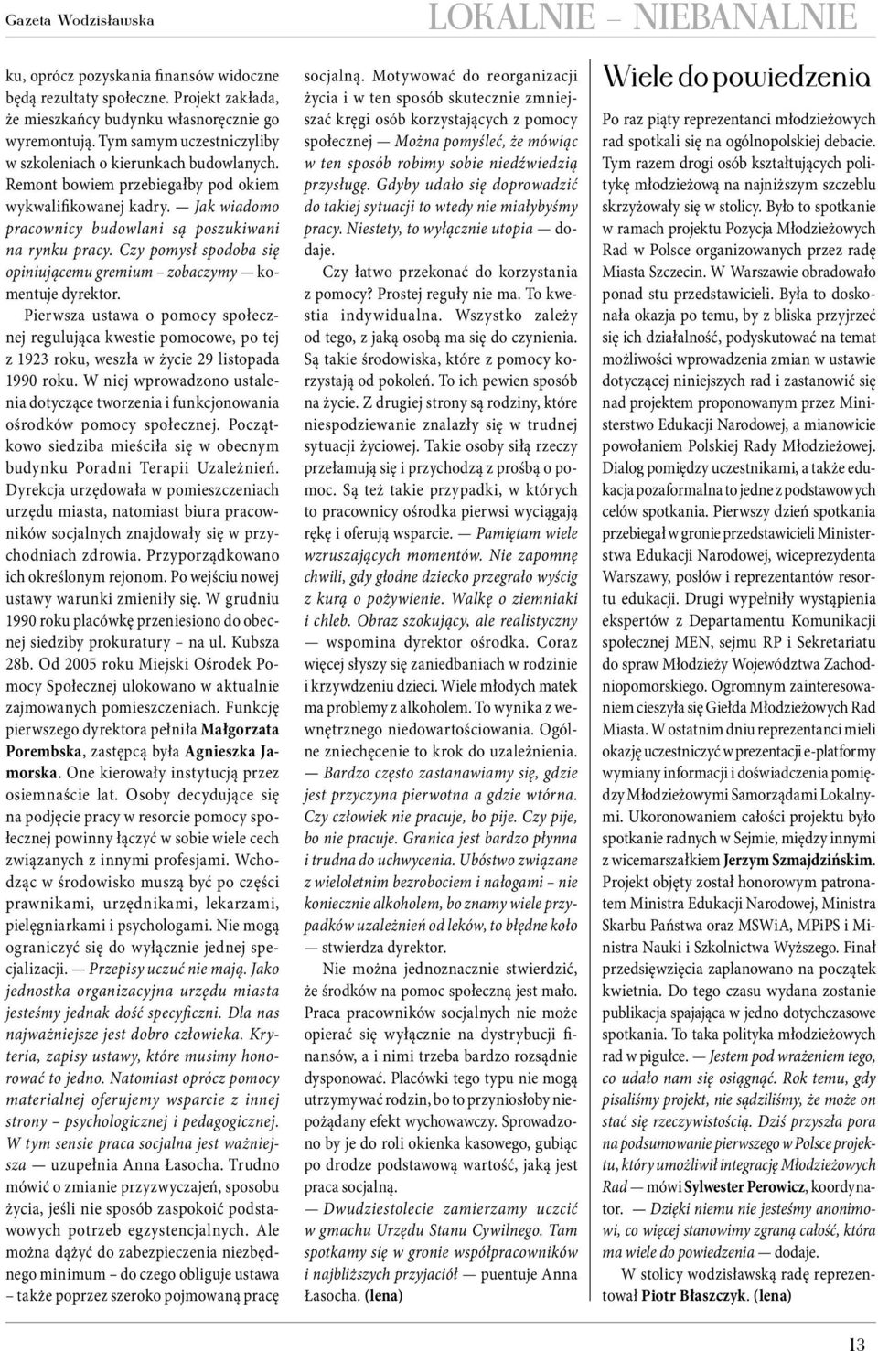 Czy pomysł spodoba się opiniującemu gremium zobaczymy komentuje dyrektor. Pierwsza ustawa o pomocy społecznej regulująca kwestie pomocowe, po tej z 1923 roku, weszła w życie 29 listopada 1990 roku.