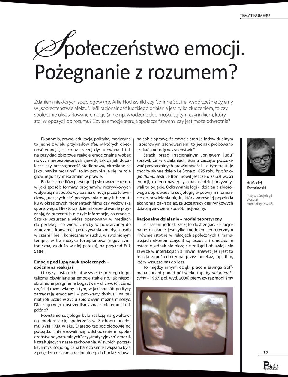 Czy to emocje sterują społeczeństwem, czy jest może odwrotnie? Ekonomia, prawo, edukacja, polityka, medycyna to jedne z wielu przykładów sfer, w których obecność emocji jest coraz szerzej dyskutowana.