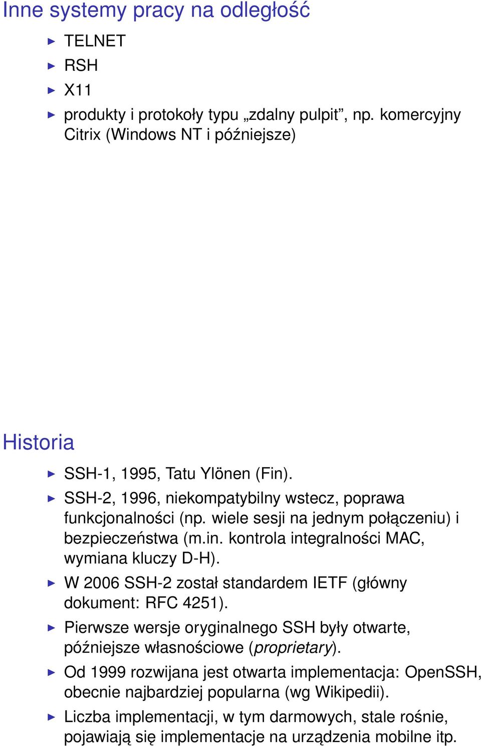 W 2006 SSH-2 został standardem IETF (główny dokument: RFC 4251). Pierwsze wersje oryginalnego SSH były otwarte, późniejsze własnościowe (proprietary).