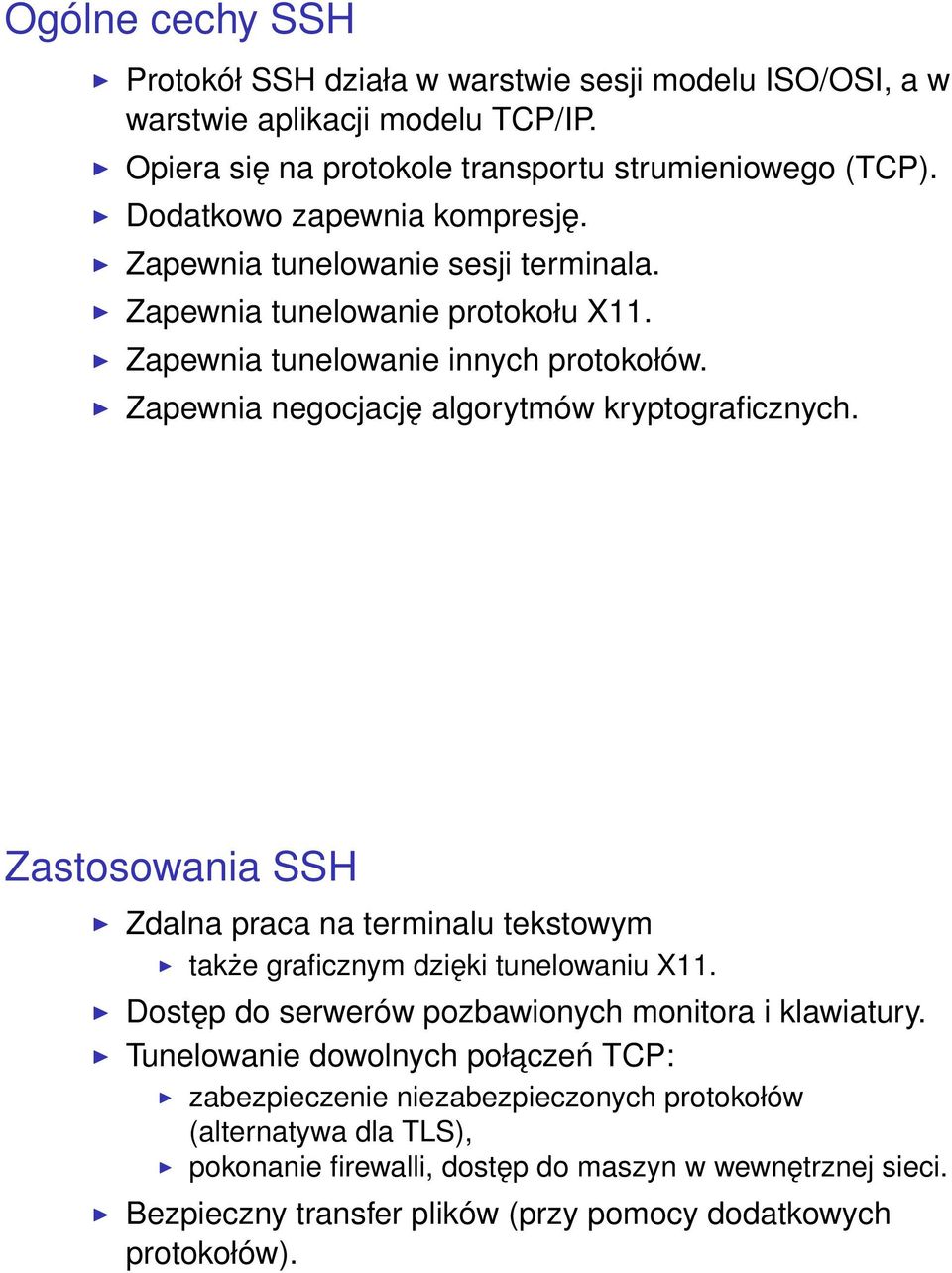 Zapewnia negocjację algorytmów kryptograficznych. Zastosowania SSH Zdalna praca na terminalu tekstowym także graficznym dzięki tunelowaniu X11.