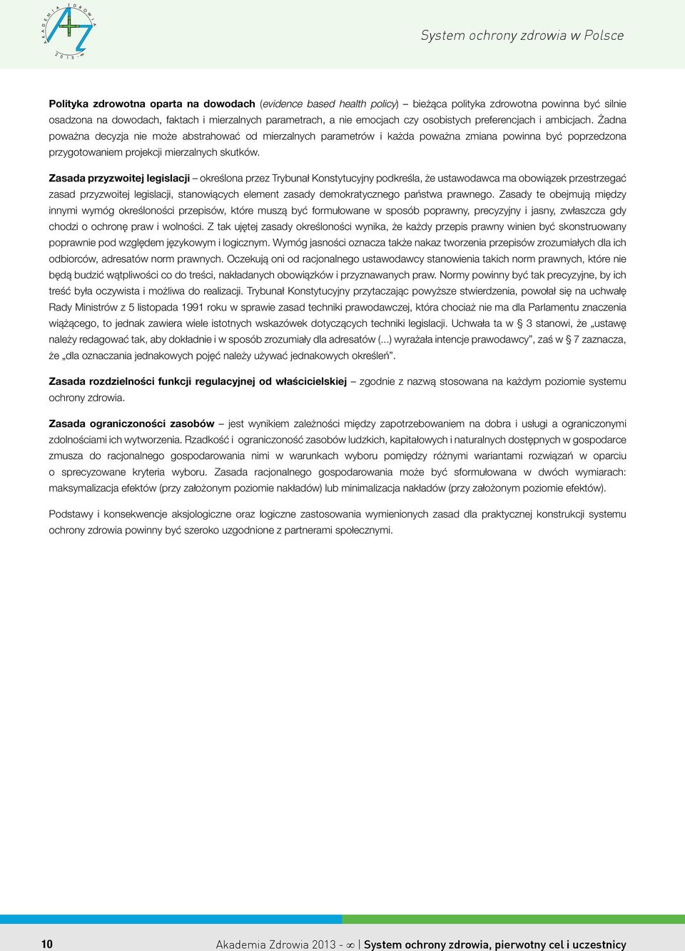 Zasada przyzwoitej legislacji określona przez Trybunał Konstytucyjny podkreśla, że ustawodawca ma obowiązek przestrzegać zasad przyzwoitej legislacji, stanowiących element zasady demokratycznego