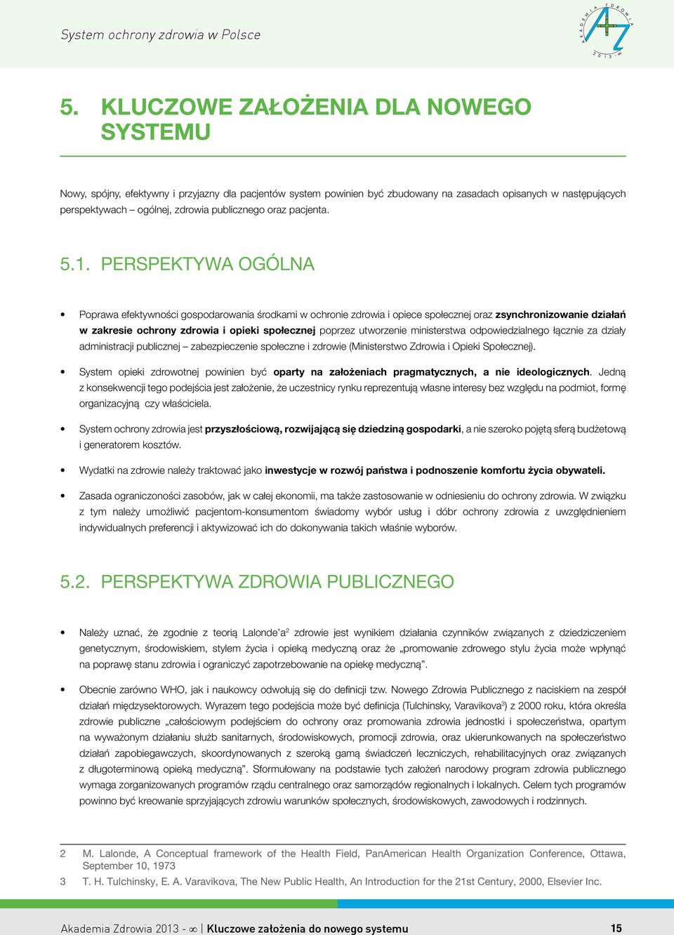 PERSPEKTYWA OGÓLNA Poprawa efektywności gospodarowania środkami w ochronie zdrowia i opiece społecznej oraz zsynchronizowanie działań w zakresie ochrony zdrowia i opieki społecznej poprzez utworzenie