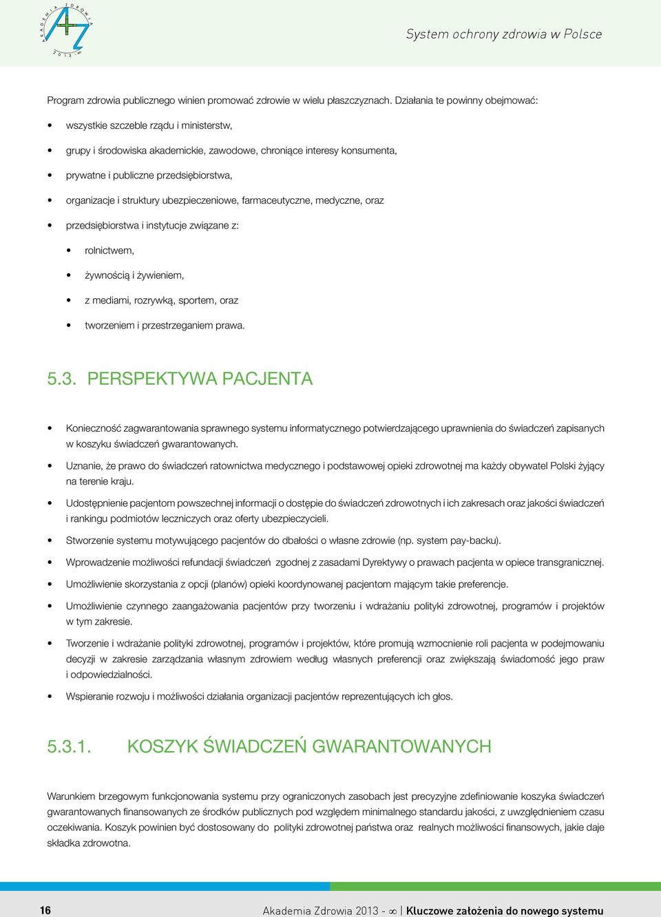 struktury ubezpieczeniowe, farmaceutyczne, medyczne, oraz przedsiębiorstwa i instytucje związane z: rolnictwem, żywnością i żywieniem, z mediami, rozrywką, sportem, oraz tworzeniem i przestrzeganiem