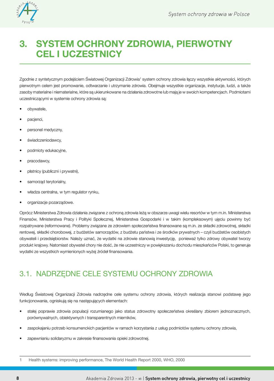 Obejmuje wszystkie organizacje, instytucje, ludzi, a także zasoby materialne i niematerialne, które są ukierunkowane na działania zdrowotne lub mają je w swoich kompetencjach.