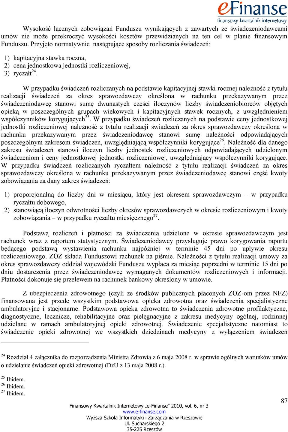 W przypadku świadczeń rozliczanych na podstawie kapitacyjnej stawki rocznej należność z tytułu realizacji świadczeń za okres sprawozdawczy określona w rachunku przekazywanym przez świadczeniodawcę