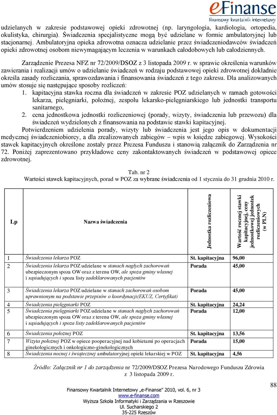 Ambulatoryjna opieka zdrowotna oznacza udzielanie przez świadczeniodawców świadczeń opieki zdrowotnej osobom niewymagającym leczenia w warunkach całodobowych lub całodziennych.