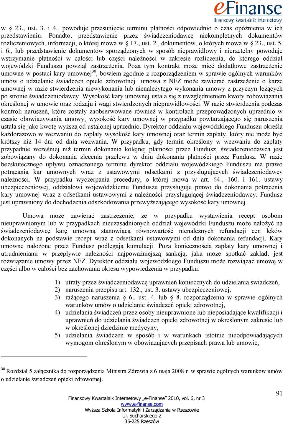 , lub przedstawienie dokumentów sporządzonych w sposób nieprawidłowy i nierzetelny powoduje wstrzymanie płatności w całości lub części należności w zakresie rozliczenia, do którego oddział wojewódzki