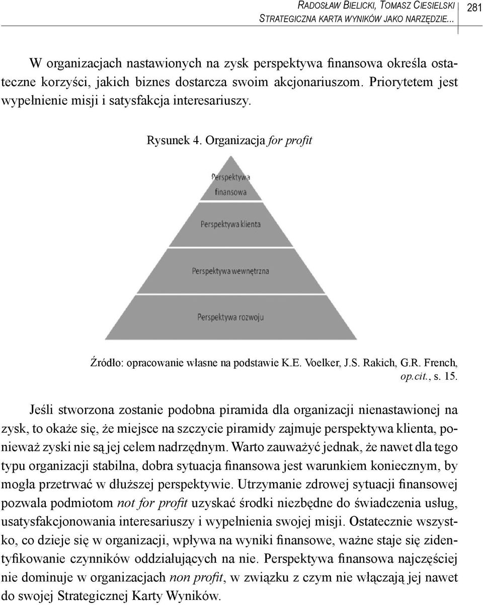 Priorytetem jest wypełnienie misji i satysfakcja interesariuszy. Rysunek 4. Organizacja for profi t Źródło: opracowanie własne na podstawie K.E. Voelker, J.S. Rakich, G.R. French, op.cit., s. 15.