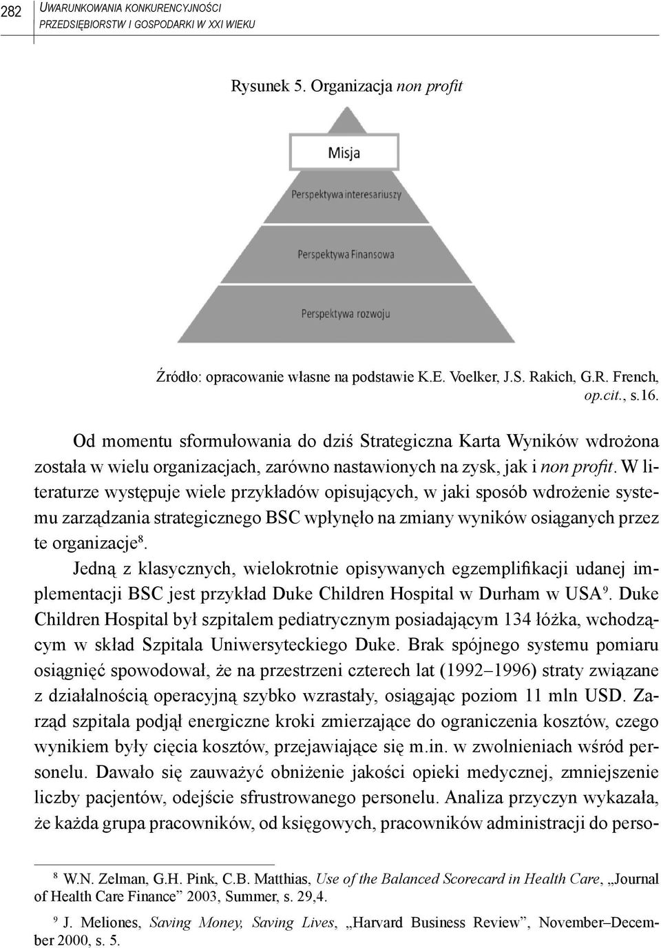 W literaturze występuje wiele przykładów opisujących, w jaki sposób wdrożenie systemu zarządzania strategicznego BSC wpłynęło na zmiany wyników osiąganych przez te organizacje 8.