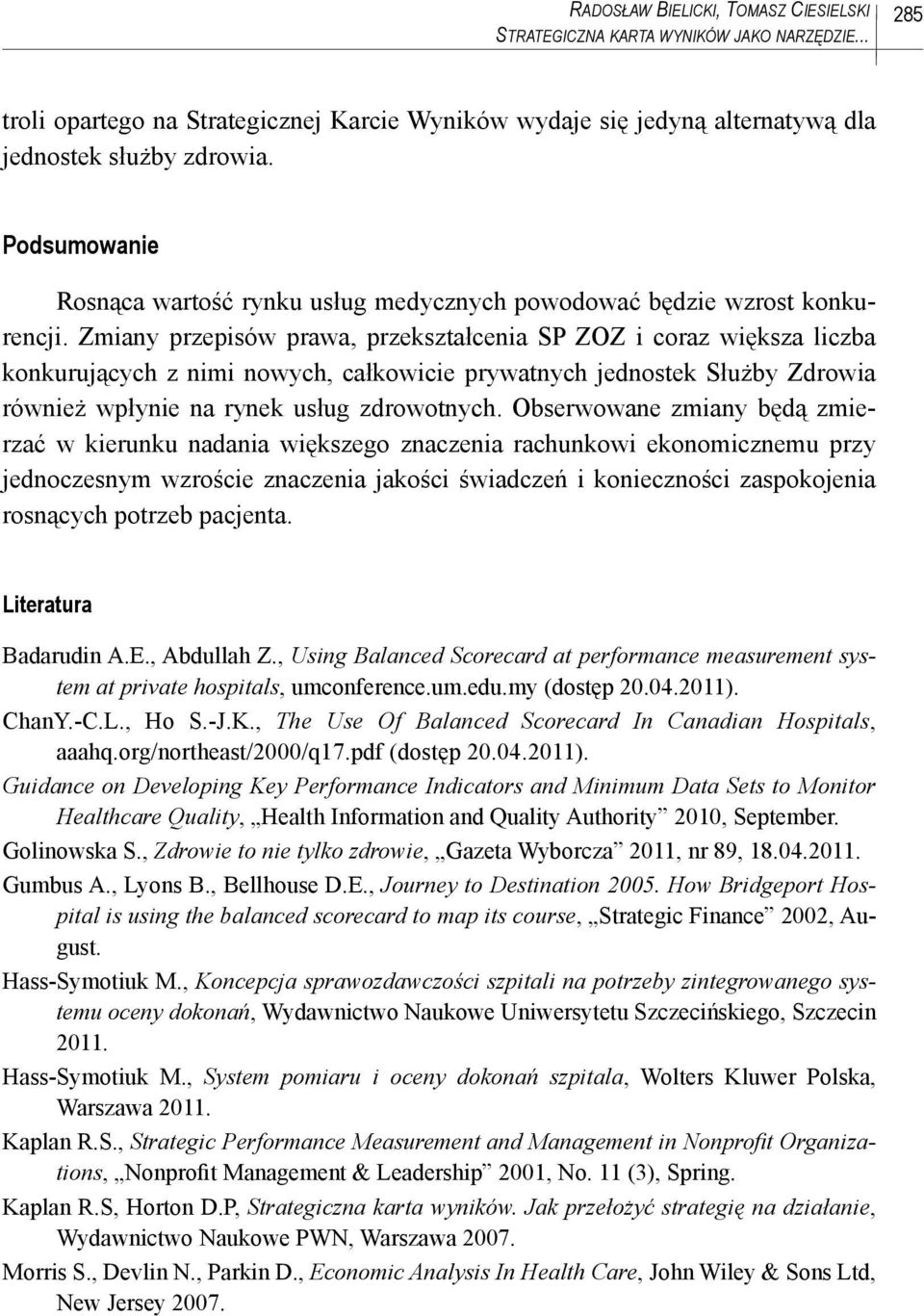 Zmiany przepisów prawa, przekształcenia SP ZOZ i coraz większa liczba konkurujących z nimi nowych, całkowicie prywatnych jednostek Służby Zdrowia również wpłynie na rynek usług zdrowotnych.