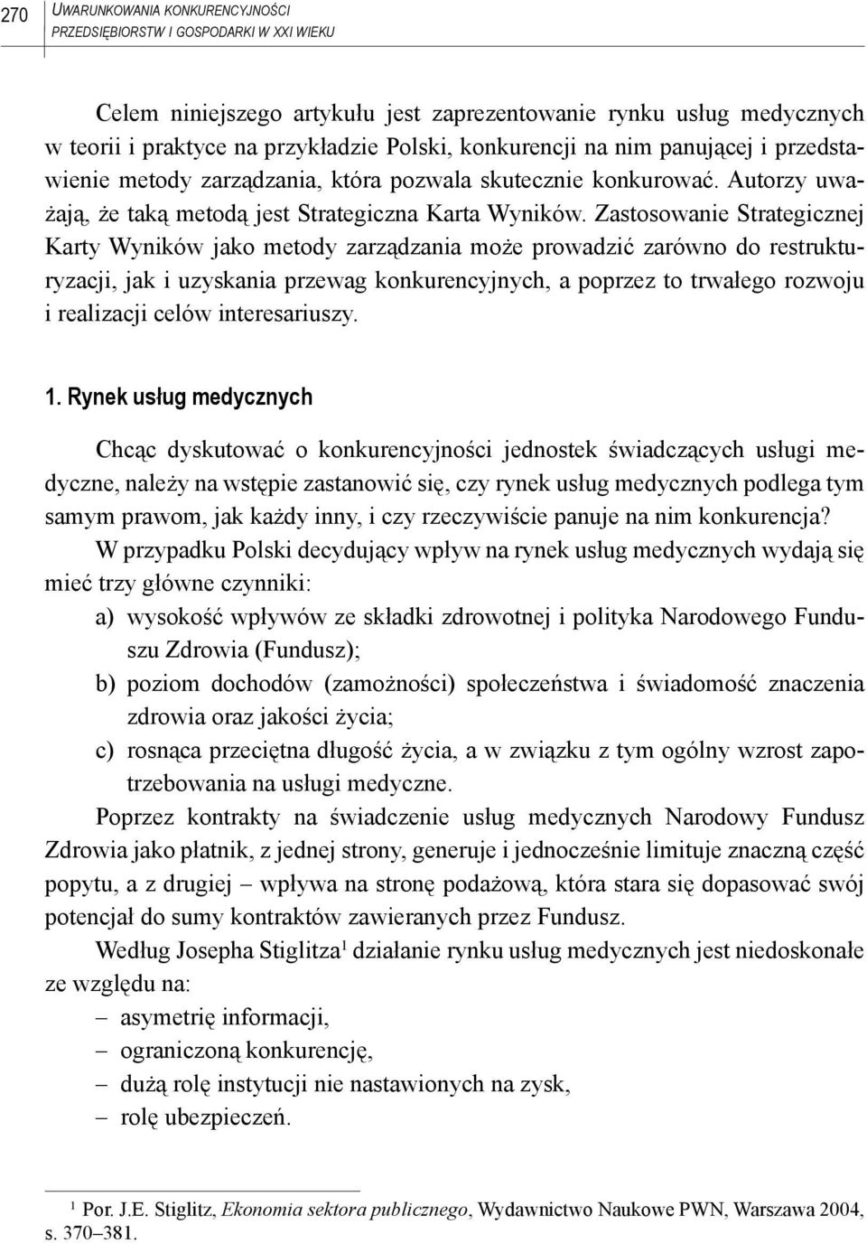 Zastosowanie Strategicznej Karty Wyników jako metody zarządzania może prowadzić zarówno do restrukturyzacji, jak i uzyskania przewag konkurencyjnych, a poprzez to trwałego rozwoju i realizacji celów