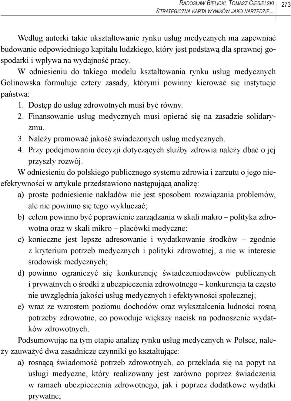 W odniesieniu do takiego modelu kształtowania rynku usług medycznych Golinowska formułuje cztery zasady, którymi powinny kierować się instytucje państwa : 1.