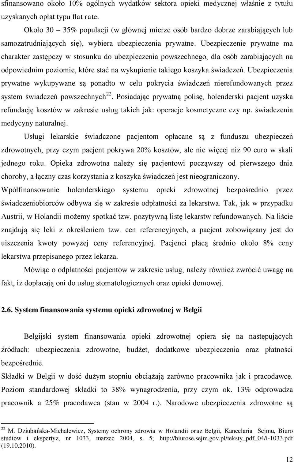 Ubezpieczenie prywatne ma charakter zastępczy w stosunku do ubezpieczenia powszechnego, dla osób zarabiających na odpowiednim poziomie, które stać na wykupienie takiego koszyka świadczeń.