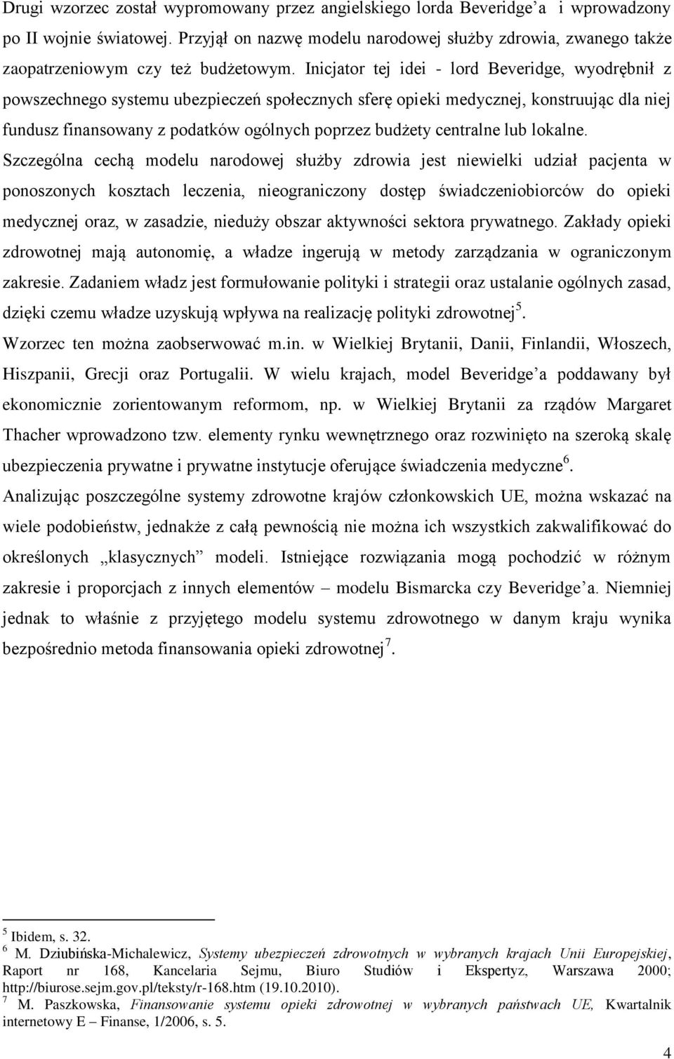 Inicjator tej idei - lord Beveridge, wyodrębnił z powszechnego systemu ubezpieczeń społecznych sferę opieki medycznej, konstruując dla niej fundusz finansowany z podatków ogólnych poprzez budżety