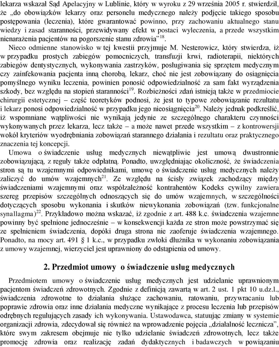 staranności, przewidywany efekt w postaci wyleczenia, a przede wszystkim nienarażenia pacjentów na pogorszenie stanu zdrowia 18. Nieco odmienne stanowisko w tej kwestii przyjmuje M.