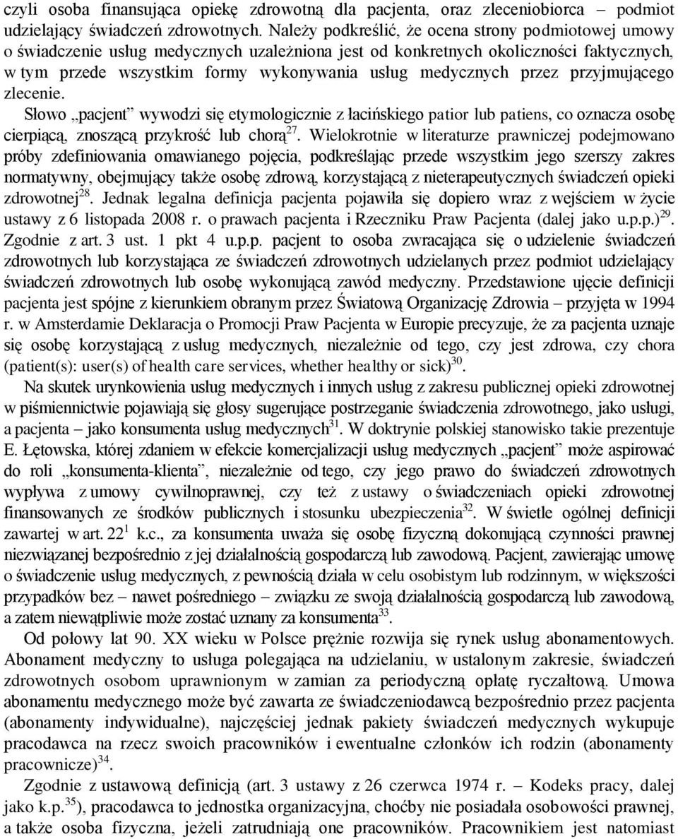 przez przyjmującego zlecenie. Słowo pacjent wywodzi się etymologicznie z łacińskiego patior lub patiens, co oznacza osobę cierpiącą, znoszącą przykrość lub chorą 27.