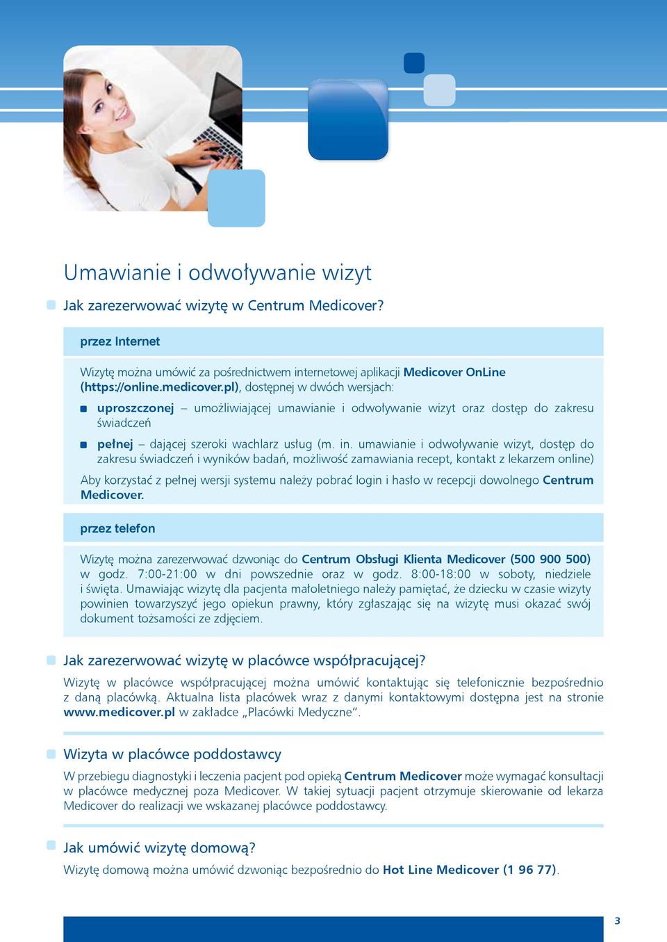 umawianie i odwoływanie wizyt, dostęp do zakresu świadczeń i wyników badań, możliwość zamawiania recept, kontakt z lekarzem online) Aby korzystać z pełnej wersji systemu należy pobrać login i hasło w