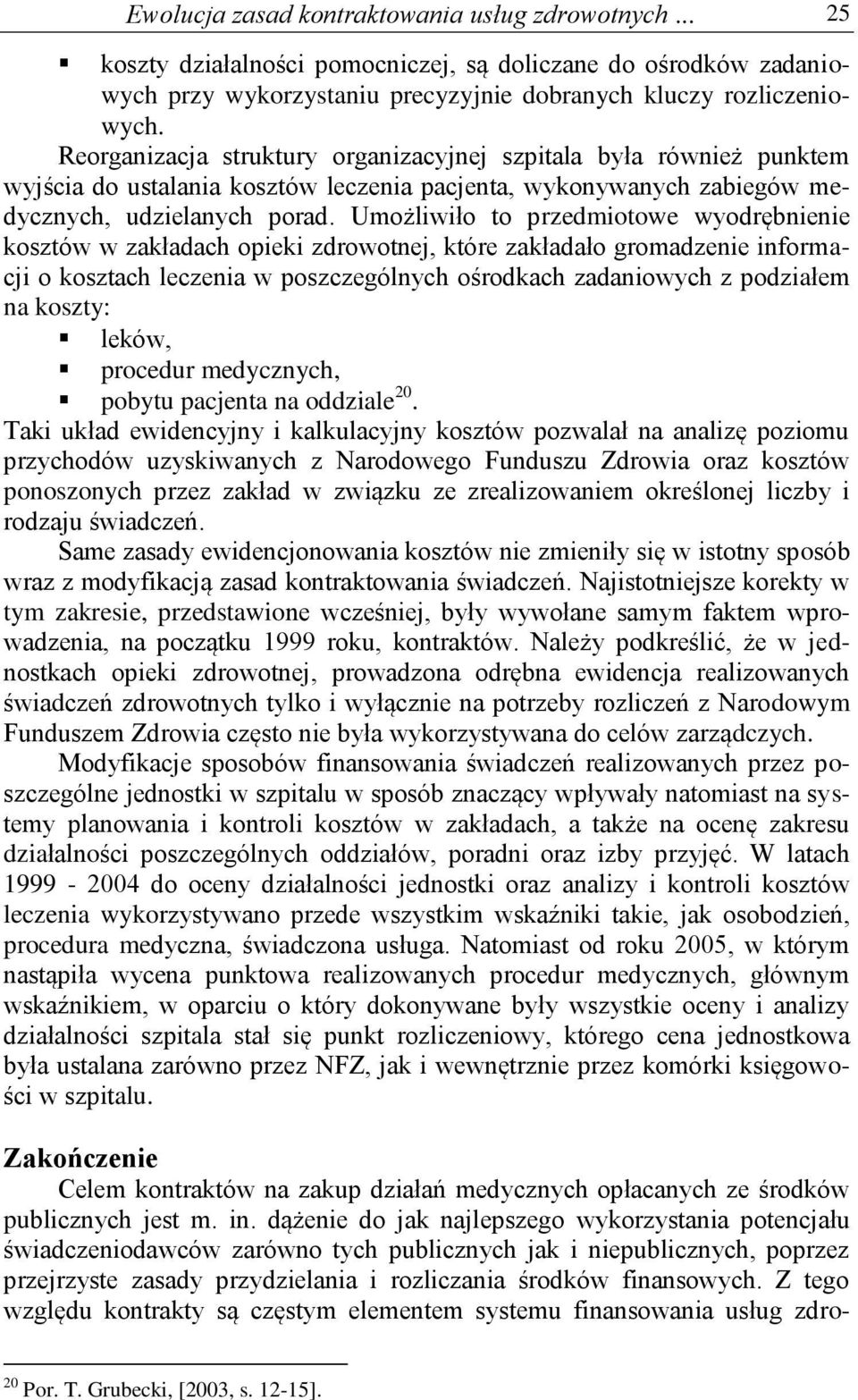 Umożliwiło to przedmiotowe wyodrębnienie kosztów w zakładach opieki zdrowotnej, które zakładało gromadzenie informacji o kosztach leczenia w poszczególnych ośrodkach zadaniowych z podziałem na