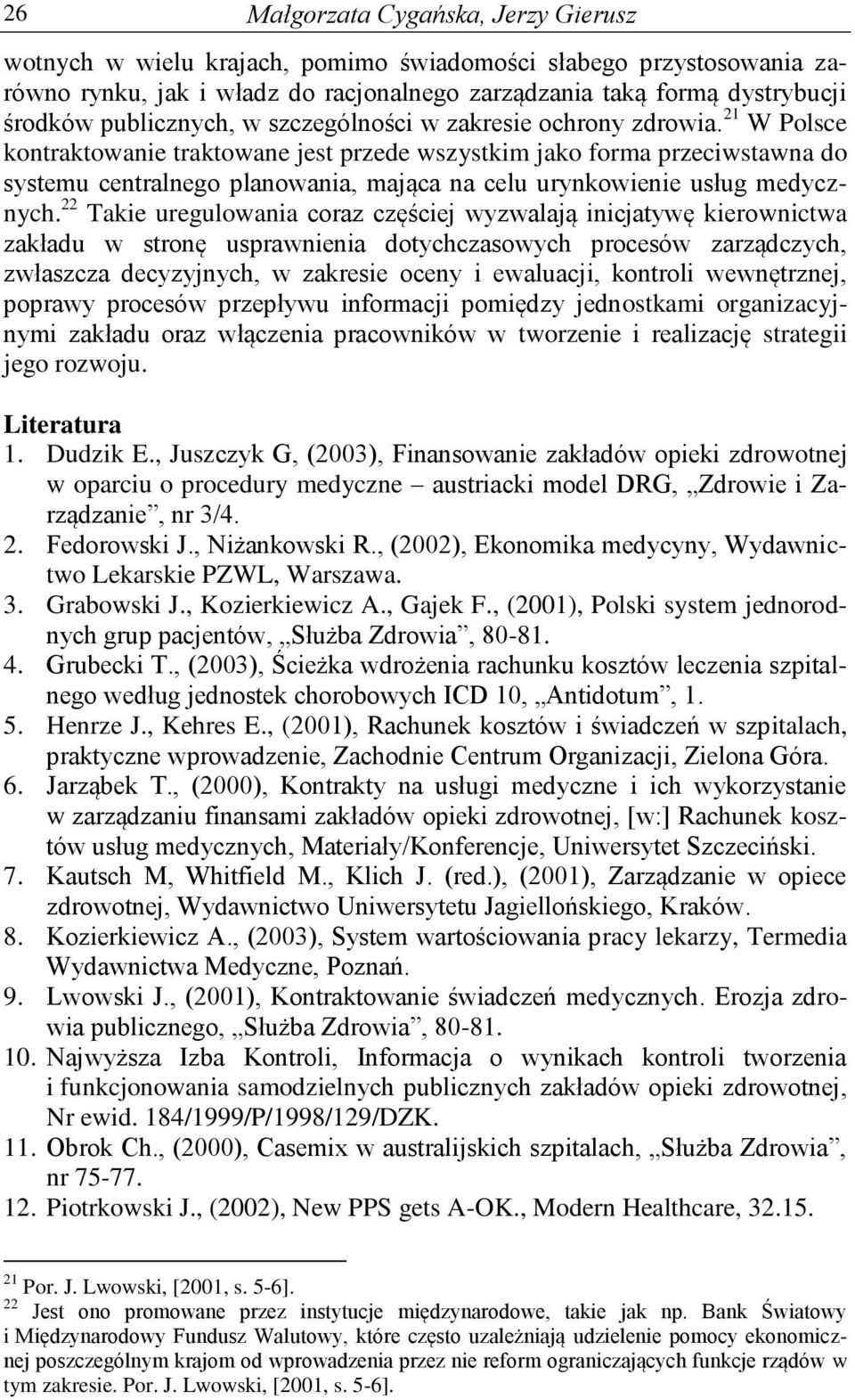 21 W Polsce kontraktowanie traktowane jest przede wszystkim jako forma przeciwstawna do systemu centralnego planowania, mająca na celu urynkowienie usług medycznych.